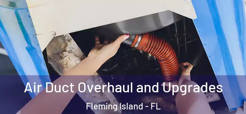 Air Duct Overhaul and Upgrades Fleming Island - FL