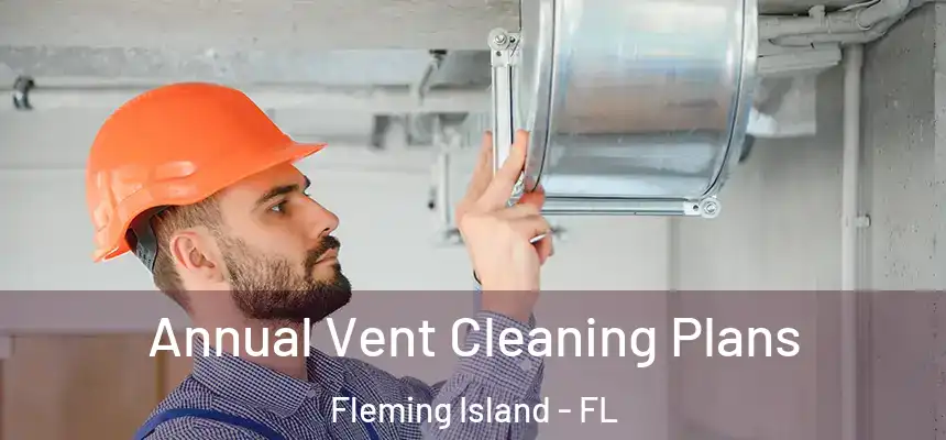 Annual Vent Cleaning Plans Fleming Island - FL