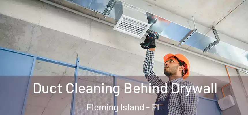 Duct Cleaning Behind Drywall Fleming Island - FL