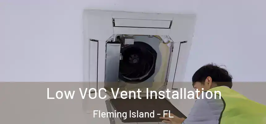 Low VOC Vent Installation Fleming Island - FL