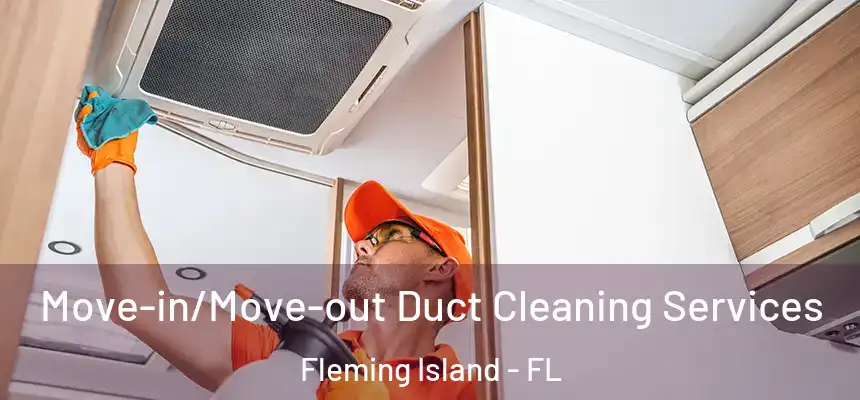 Move-in/Move-out Duct Cleaning Services Fleming Island - FL