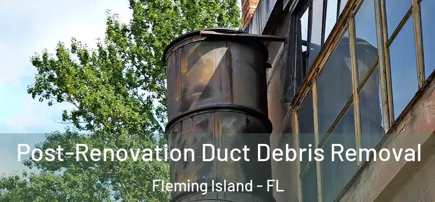 Post-Renovation Duct Debris Removal Fleming Island - FL